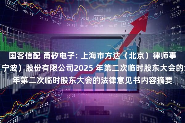 国客信配 甬矽电子: 上海市方达（北京）律师事务所关于甬矽电子（宁波）股份有限公司2025 年第二次临时股东大会的法律意见书内容摘要